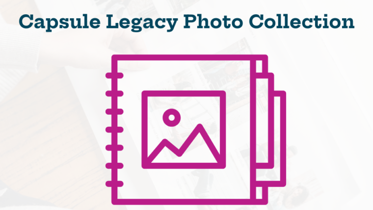 Tip #4 Create a Capsule Legacy Photo Collection